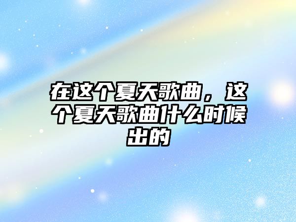 在這個夏天歌曲，這個夏天歌曲什么時候出的