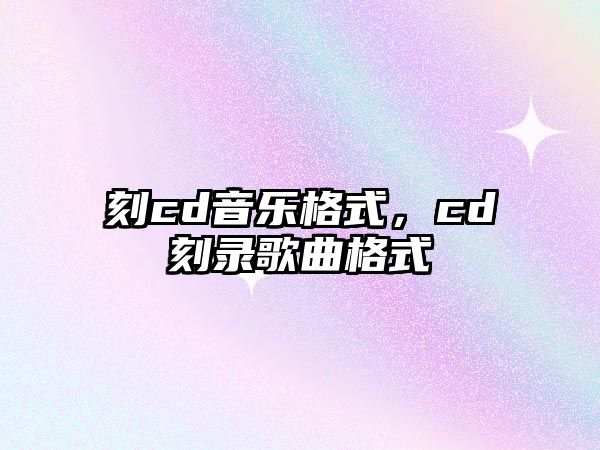 刻cd音樂格式，cd刻錄歌曲格式