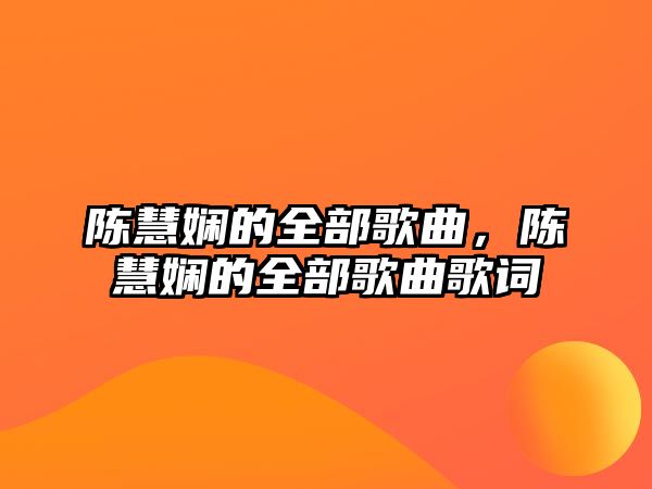 陳慧嫻的全部歌曲，陳慧嫻的全部歌曲歌詞