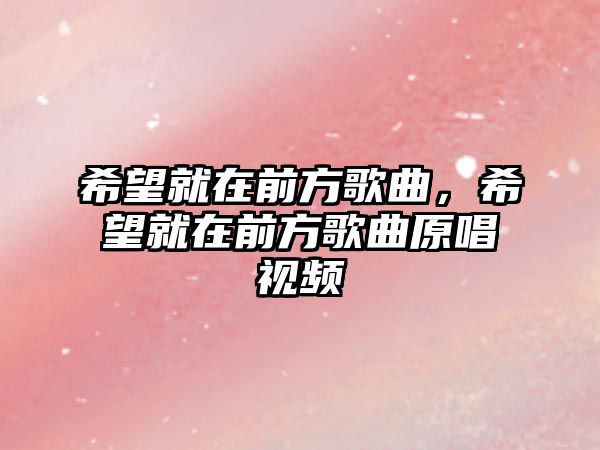 希望就在前方歌曲，希望就在前方歌曲原唱視頻