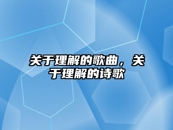 關于理解的歌曲，關于理解的詩歌