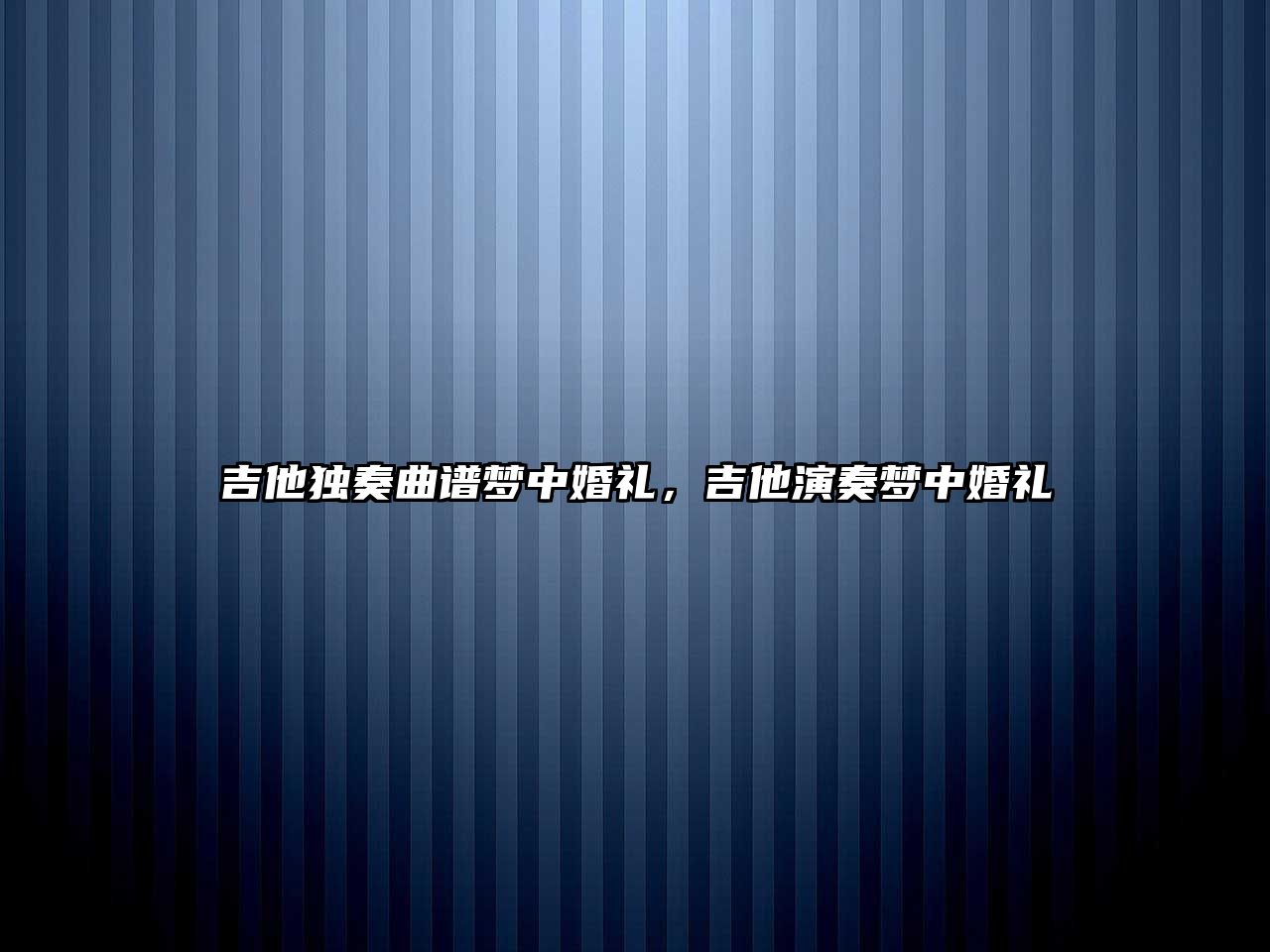 吉他獨奏曲譜夢中婚禮，吉他演奏夢中婚禮