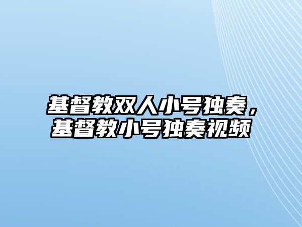 基督教雙人小號獨奏，基督教小號獨奏視頻