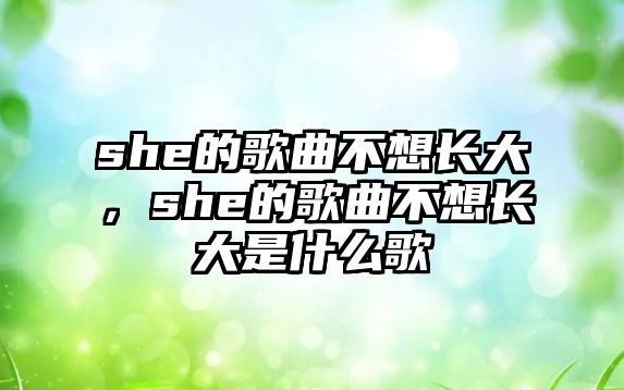 she的歌曲不想長大，she的歌曲不想長大是什么歌