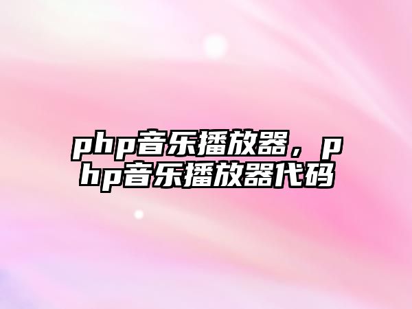 php音樂(lè)播放器，php音樂(lè)播放器代碼