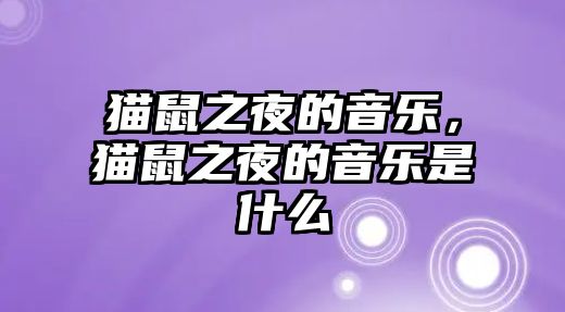 貓鼠之夜的音樂，貓鼠之夜的音樂是什么