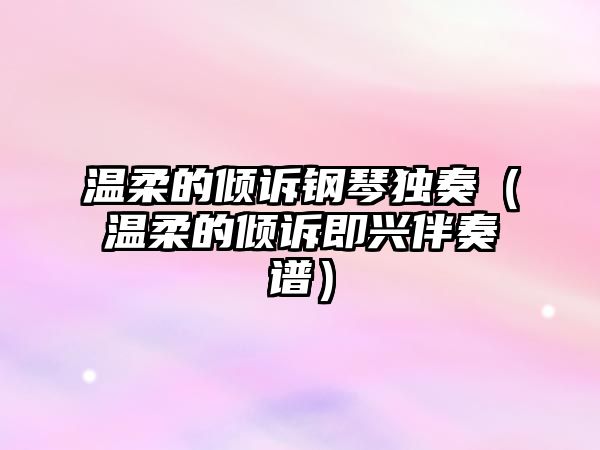 溫柔的傾訴鋼琴獨奏（溫柔的傾訴即興伴奏譜）