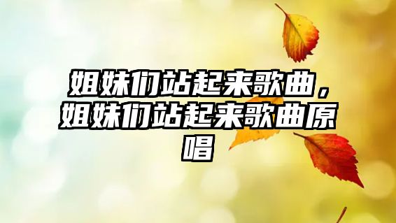 姐妹們站起來歌曲，姐妹們站起來歌曲原唱